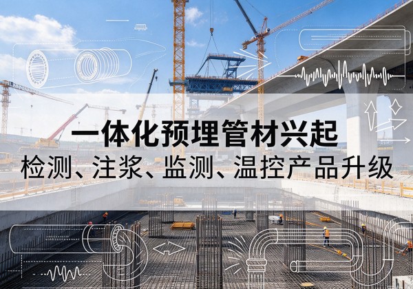 合江一体化管材产品兴起，声测注浆一体管、多功能预埋管应用增多